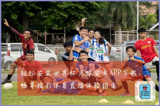 轻松安装世界杯买球安卓APP下载，畅享精彩体育直播体验指南