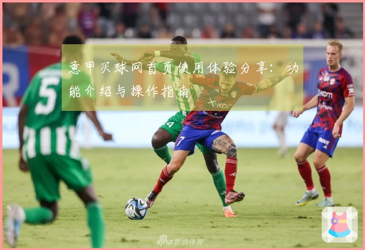 意甲买球网首页使用体验分享：功能介绍与操作指南