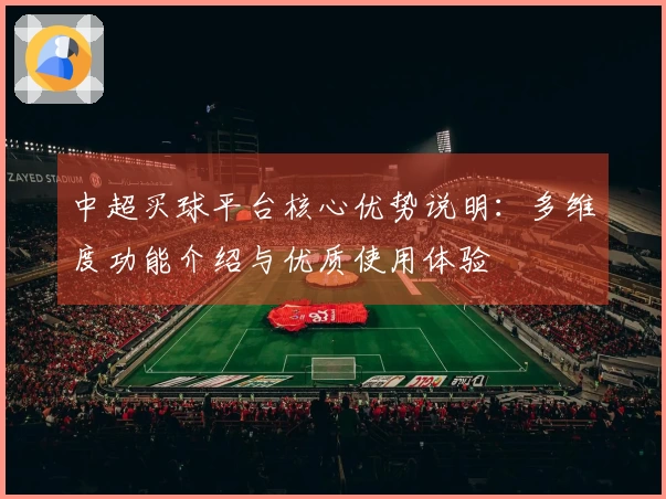 中超买球平台核心优势说明：多维度功能介绍与优质使用体验